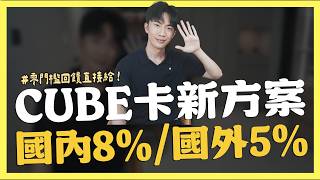CUBE卡新方案，國內8%/國外5%無上限｜SHIN LI 李勛