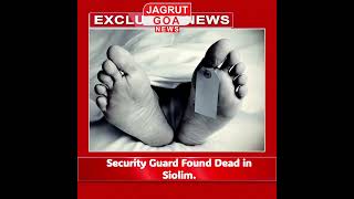 Security Guard Found Dead in Siolim #savegoa #goa #goanews #goapolitics #ponda #goapolice #goabroad