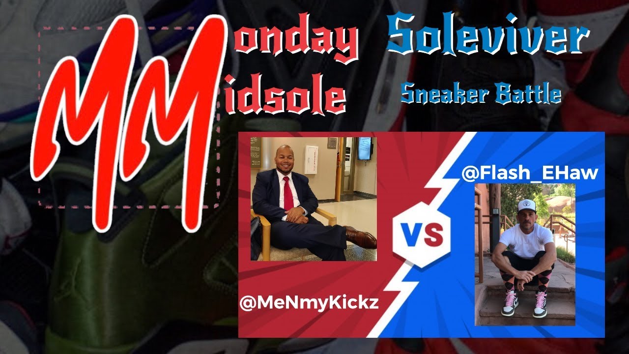 The Monday Midsole  Soleviver Sneaker Battle4! @MeNMyKickz VS @ Flash_EHaw