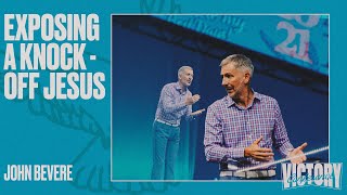 EXPOSING A KNOCKOFF JESUS | JOHN BEVERE | VICTORY CONFERENCE 2021