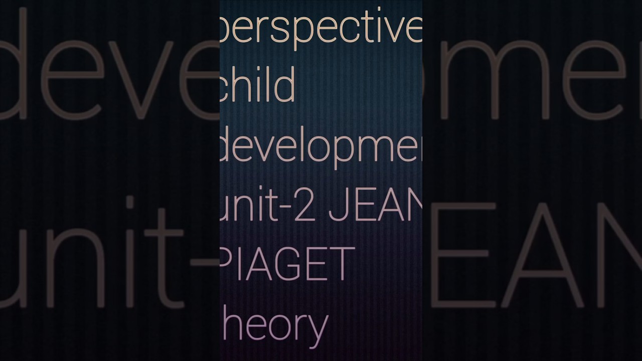 perspective in child development unit-2, semester-1, jean Piaget theory