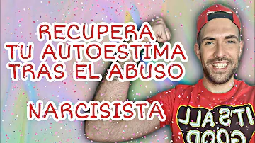 ¿Cómo puedo recuperar mi autoestima después de un abuso narcisista?