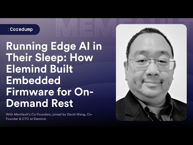 COREDUMP #023: Running Edge AI in Their Sleep: How Elemind Built Firmware for On-Demand Rest