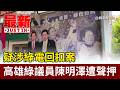 疑涉綠電回扣案 高雄綠議員陳明澤遭聲押【最新快訊】