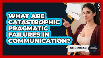 What Are Catastrophic Pragmatic Failures In Communication? - The Daily Definition