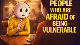 The Psychology of People Who Are Afraid of Being Vulnerable