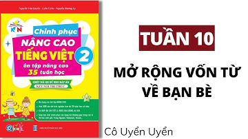 Tuần 10 - MỞ RỘNG VỐN TỪ VỀ BẠN BÈ | Chinh phục nâng cao Tiếng Việt lớp 2