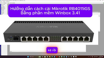 Hướng dẫn cách cài Mikrotik RB4011iGS Bằng phần mềm Winbox 3.41
