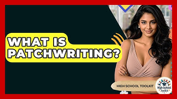 What Is Patchwriting? - High School Toolkit
