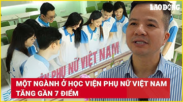 Một ngành ở Học viện Phụ nữ Việt Nam tăng gần 7 điểm | Báo Lao Động