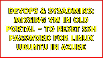 DevOps & SysAdmins: Missing VM in old portal - To Reset SSH password for Linux Ubuntu in Azure