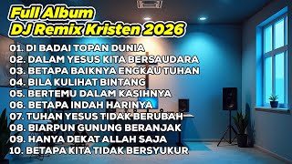 DJ REMIX ROHANI 2026💃DI BADAI TOPAN DUNIA ✝️ DALAM YESUS KITA BERSAUDARA ✝️ BETAPA BAIKNYA ENGKAU T