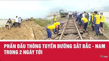 Phấn đấu thông tuyến đường sắt Bắc - Nam trong 2 ngày tới | VTV24