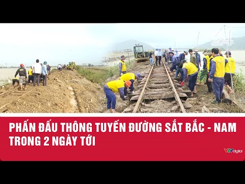 Phấn đấu thông tuyến đường sắt Bắc - Nam trong 2 ngày tới | VTV24