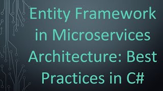 Entity Framework in Microservices Architecture: Best Practices in C#