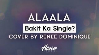 Video thumbnail of "Bakit Ka Single? - "Alaala" (Cover By Renee Dominique)"