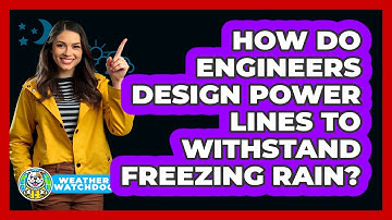 How Do Engineers Design Power Lines To Withstand Freezing Rain? - Weather Watchdog