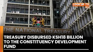 Treasury disbursed ksh18 billion to the constituency development fund
