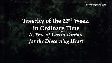 Tuesday of the 22nd Week in Ordinary Time - A Time of Lectio Divina for the Discerning Heart