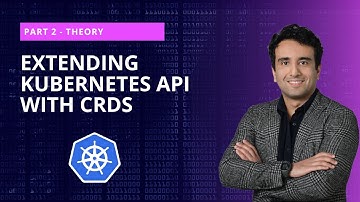 Extending Kubernetes API with CRDs - Part 2 - Theory