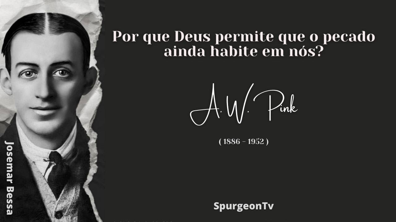 Por que Deus permite que o pecado ainda habite em nós? | A. W. Pink ( 1886 - 1952 )
