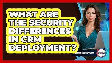What Are the Security Differences in CRM Deployment?