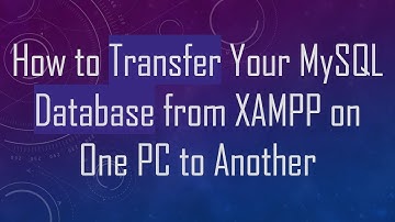 How to Transfer Your MySQL Database from XAMPP on One PC to Another