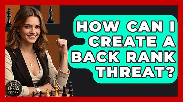 How Can I Create A Back Rank Threat? - The Chess Codex