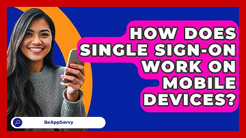 How Does Single Sign-On Work On Mobile Devices? - Be App Savvy