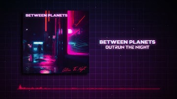 Between Planets - Outrun The Night (Remastered) (Official Audio)
