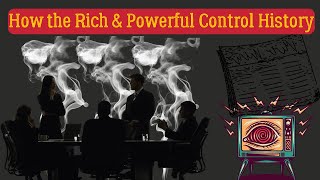 How the Rich & Powerful Control History