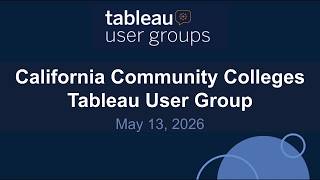 California Community Colleges Tableau User Group 13 May 2026