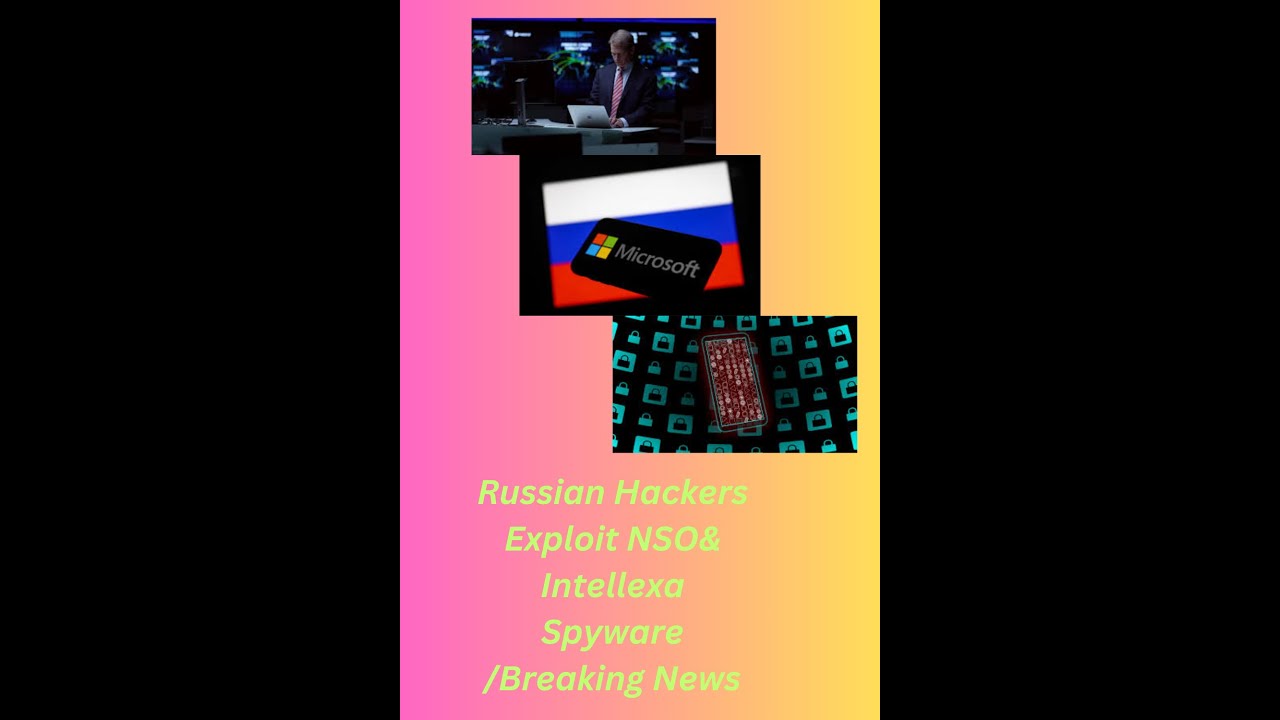 Russian Hackers Exploit NSO& Intellexa Spyware /Breaking News