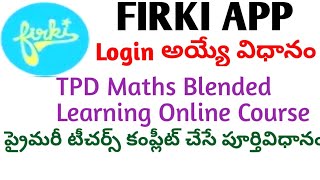 FIRKI APP LOGIN అయ్యే పూర్తి విధానం / TPD MATHS BLENDED LEARNING ONLINE COURSE FOR PRIMARY TEACHERS
