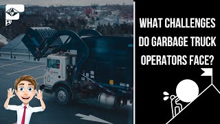 What Challenges Do Garbage Truck Operators Face?