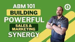 ABM 101: Building Powerful Sales and Marketing Synergy