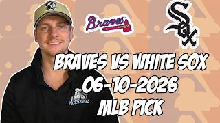Atlanta Braves vs Chicago White Sox 6/10/26 MLB Pick & Prediction | MLB Betting Tips