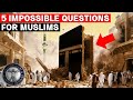 5 IMPOSSIBLE QUESTIONS for Muslims