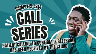 Sample Call Series 5: Patient Calling to Confirm if Referral has been recieed by the clinic 4/14