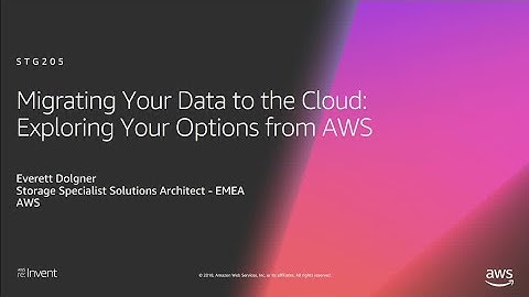 AWS re:Invent 2018: Migrating Data to the Cloud: Exploring Your Options from AWS (STG205-R1)