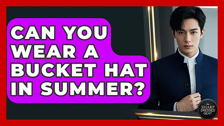 Can You Wear A Bucket Hat In Summer? - The Sharp Dressed Gent