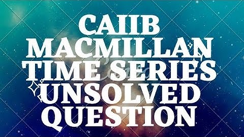 CAIIB ABM TIME SERIES MACMILLAN UNSOLVED QUESTION DISCUSSION