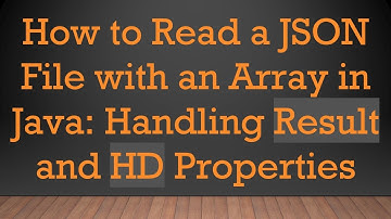 How to Read a JSON File with an Array in Java: Handling Result and HD Properties