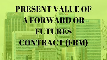 Present Value of a Forward or Futures Contract (FRM)