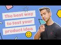 The best way to test any product idea and make sure people will actually buy it.