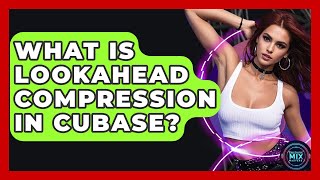 What Is Lookahead Compression In Cubase? - Electronic Mix Masters