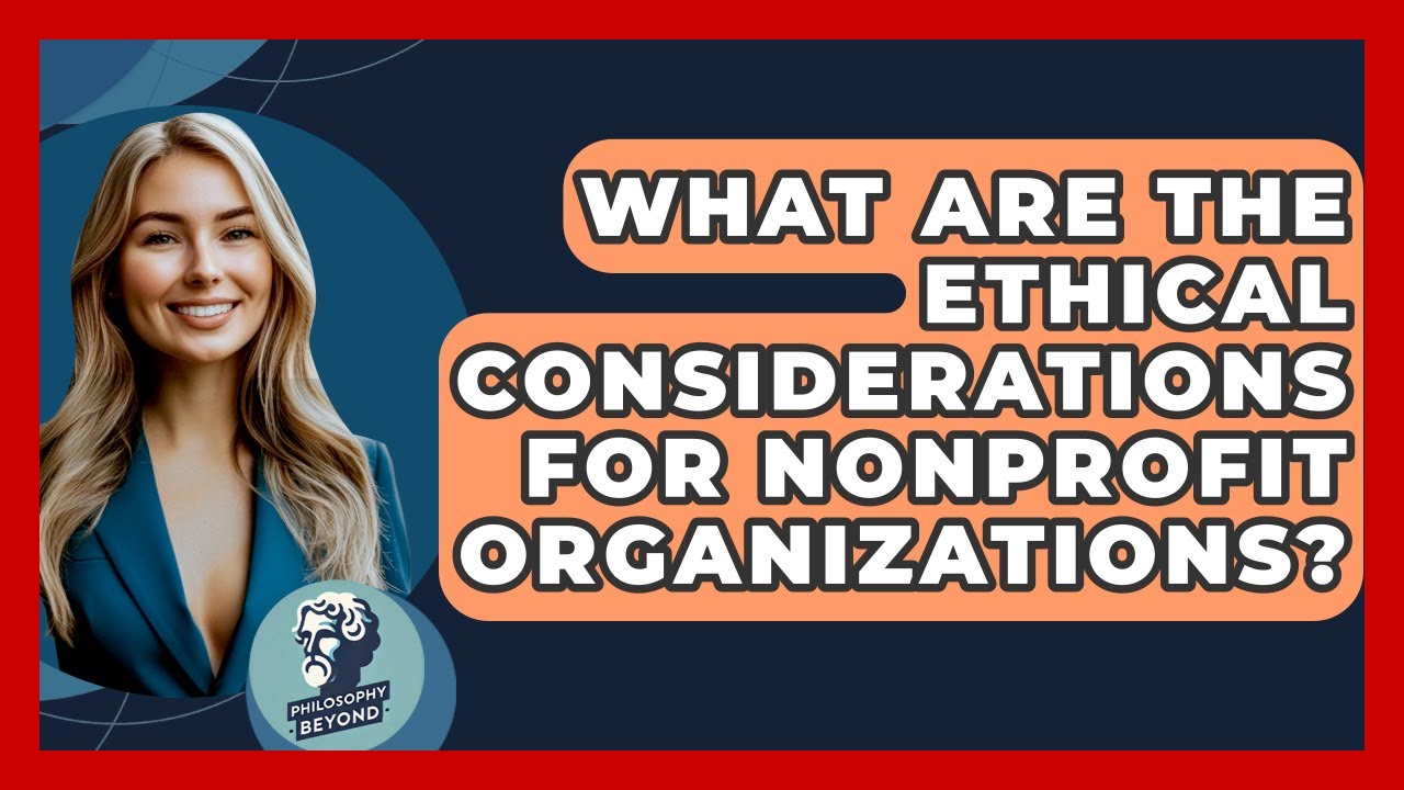 What Are The Ethical Considerations For Nonprofit Organizations? - Philosophy Beyond