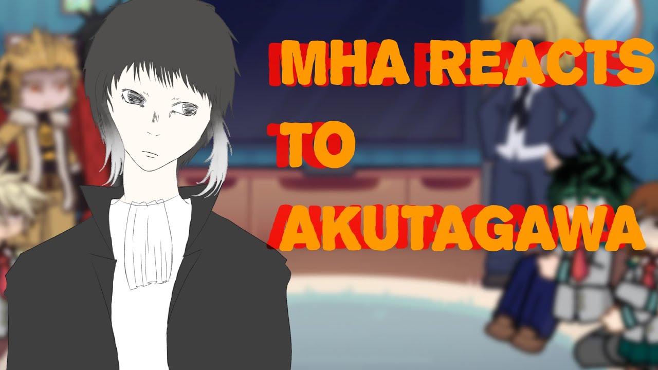 |I MHA reacts to Akutagawa || part 2/3 || fanfic au || watch in 0.5x speed