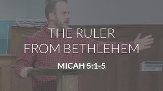 The Ruler From Bethlehem (Micah 5:1-5a)