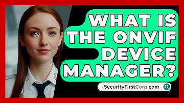 What Is The ONVIF Device Manager? - SecurityFirstCorp.com
